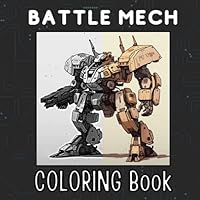 Battle Mech Coloring Book: Adult Coloring Book, promoting relaxation of the mind, and enhancing creative expression through painting B0BXNCSP5D Book Cover