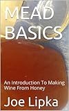 MEAD BASICS: An Introduction To Making Wine From Honey