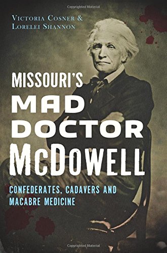 Missouri's Mad Doctor McDowell: Confederates, Cadavers and Macabre Medicine