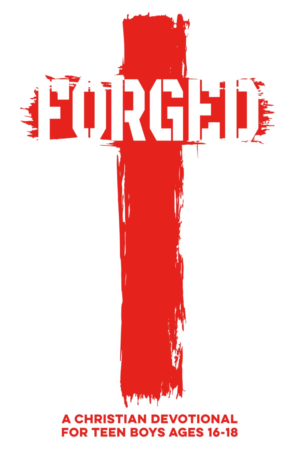 Forged | A Christian Devotional for Teen Boys Ages 16–18: 60 Lessons with Daily Scriptures, Real-Life Applications, & Faith Challenges to Help Teen ... in Christ (Christian Family Devotionals)