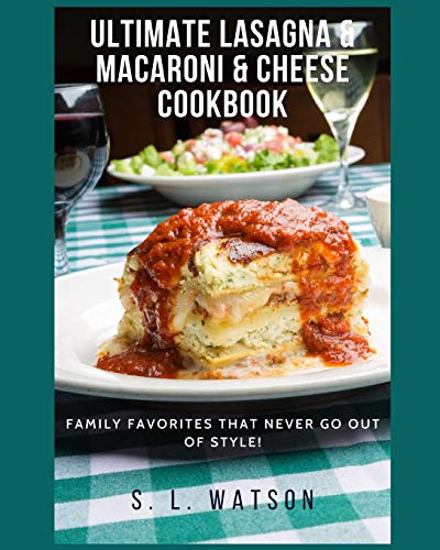 Ultimate Lasagna & Macaroni & Cheese Cookbook: Family Favorites That Never Go Out Of Style! (Southern Cooking Recipes)