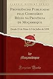 mocambique para todos  Providências Publicadas pelo Comissário Régio na Província de Moçambique: Desde 23 de Maio A 9 de Julho de 1898 (Classic Reprint)