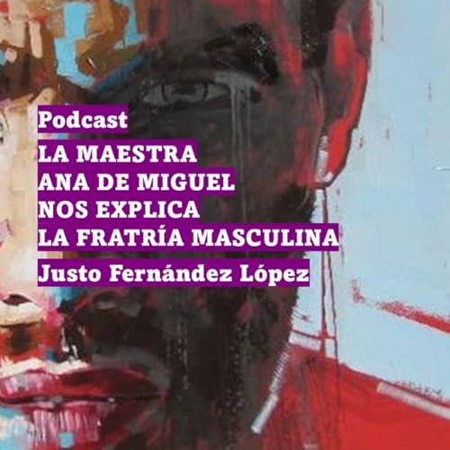 PODCAST: LA MAESTRA ANA DE MIGUEL NOS EXPLICA LA FRATR&Iacute;A MASCULINA