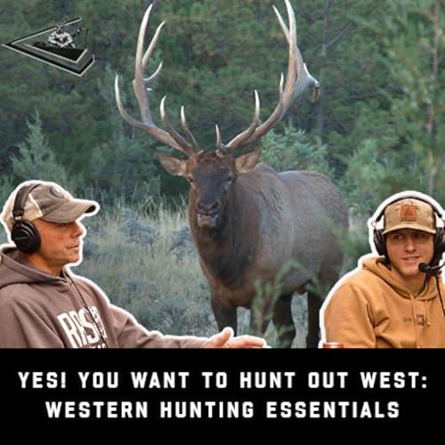 Yes! You Want To Hunt Out West: Western Hunting Essentials | Raised Hunting Podcast #192