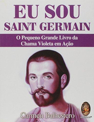 Eu sou Saint Germain: o Pequeno Grande Livro da Chama Violeta em Ação