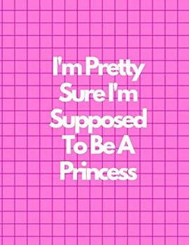 I'm Pretty Sure I'm Supposed to Be a Princess, Graph Paper Composition Notebook, Funny and Useful Gifts for Women : Pink Cover, 8. 5 X 11 (Large), 100 Sheets (200 Pages), Quad Ruled 5x5