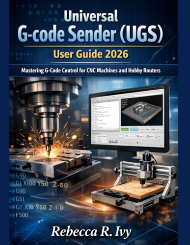 Universal G-Code Sender (Ugs) User Guide 2026: Mastering G-Code Control For Cnc Machines And Hobby Routers