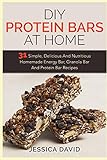 DIY Protein Bars At Home: 31 Simple, Delicious And Nutritious Homemade Energy Bar, Granola Bar And Protein Bar Recipes (DIY Protein Bars, Energy Bar Recipes, Homemade Protein Bars)