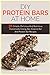 DIY Protein Bars At Home: 31 Simple, Delicious And Nutritious Homemade Energy Bar, Granola Bar And Protein Bar Recipes (DIY Protein Bars, Energy Bar Recipes, Homemade Protein Bars)