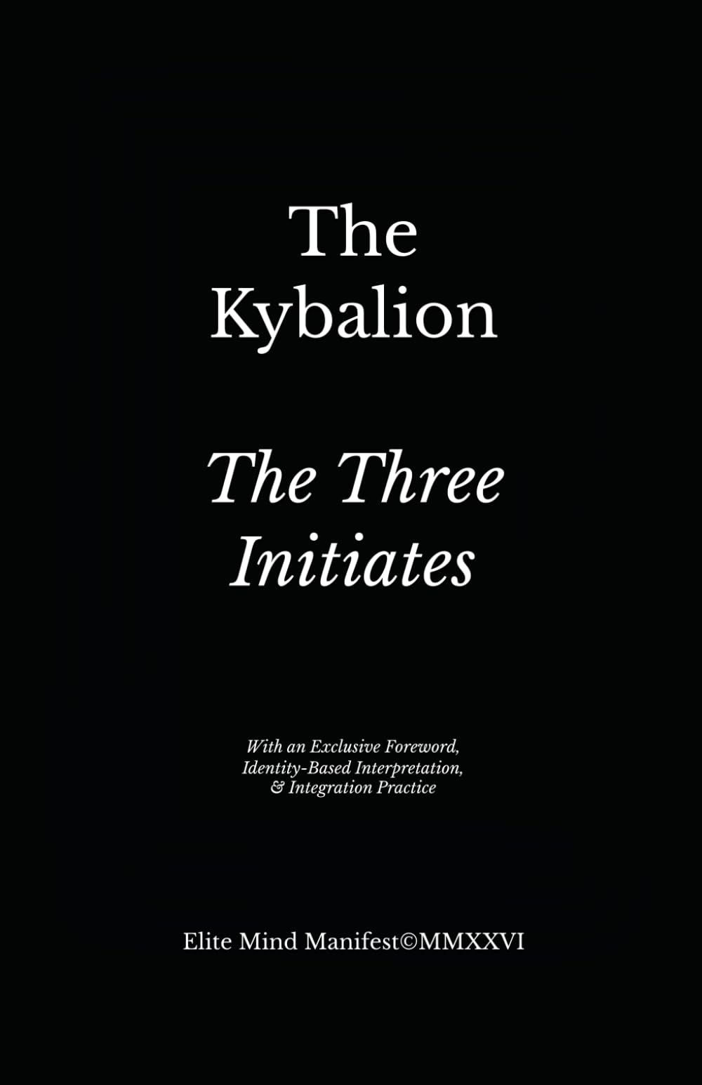 The Kybalion: Elite Mind Manifest™ Edition With an Exclusive Foreword, Identity-Based Interpretation, and Integration Practice
