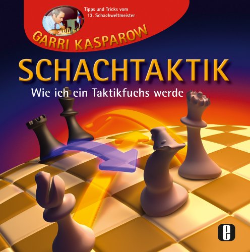 Schachtaktik: Wie ich ein Taktikfuchs werde. Tipps und Tricks vom 13. Schachweltmeister (Praxis Scha