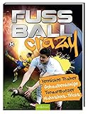 Fußball Crazy: Verrückte Trainer, Schwalbenkönige, Torwartpatzer, Wahnsinns-Tricks - Übersetzer: Andreas Hoffmann 