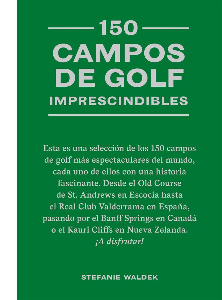 150 campos de golf imprescindibles: Esta Es Una Selección de Los 150 Campos de Golf Más Espectaculares del Mundo. (DIVULGACION)