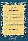  A Review of the Proceedings of the General Associate Synod and of Some Presbyteries, in Reference to the Ministers Who Protested Against the ... Are Vindicated, and the Irregularity, Injus