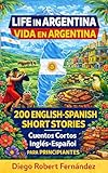 Life in Argentina 200 English-Spanish Bilingual Short Stories for Beginners: Parallel Text Fiction to Explore Culture, People, and Argentinian Daily Life (SPANISH FOR BEGINNERS)