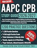AAPC CPB Study Guide 2026-2027: Your Complete Path to Medical Billing Certification with 1,200 Practice Questions, Payer Contract Knowledge, and Claim Submission Expertise