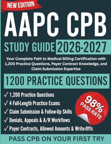 AAPC CPB Study Guide 2026-2027: Your Complete Path to Medical Billing Certification with 1,200 Practice Questions, Payer Contract Knowledge, and Claim Submission Expertise
