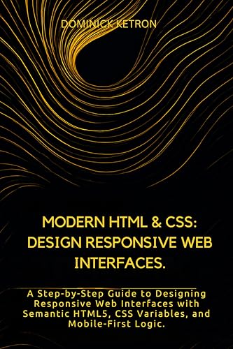 livre Modern HTML & CSS: Design Responsive Web Interfaces.: A Step-by-Step Guide to Designing Responsive Web Interfaces with Semantic HTML5, CSS Variables, and Mobile-First Logic. (English Edition)