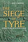 The Siege of Tyre: Alexander the Great and the Gateway to Empire