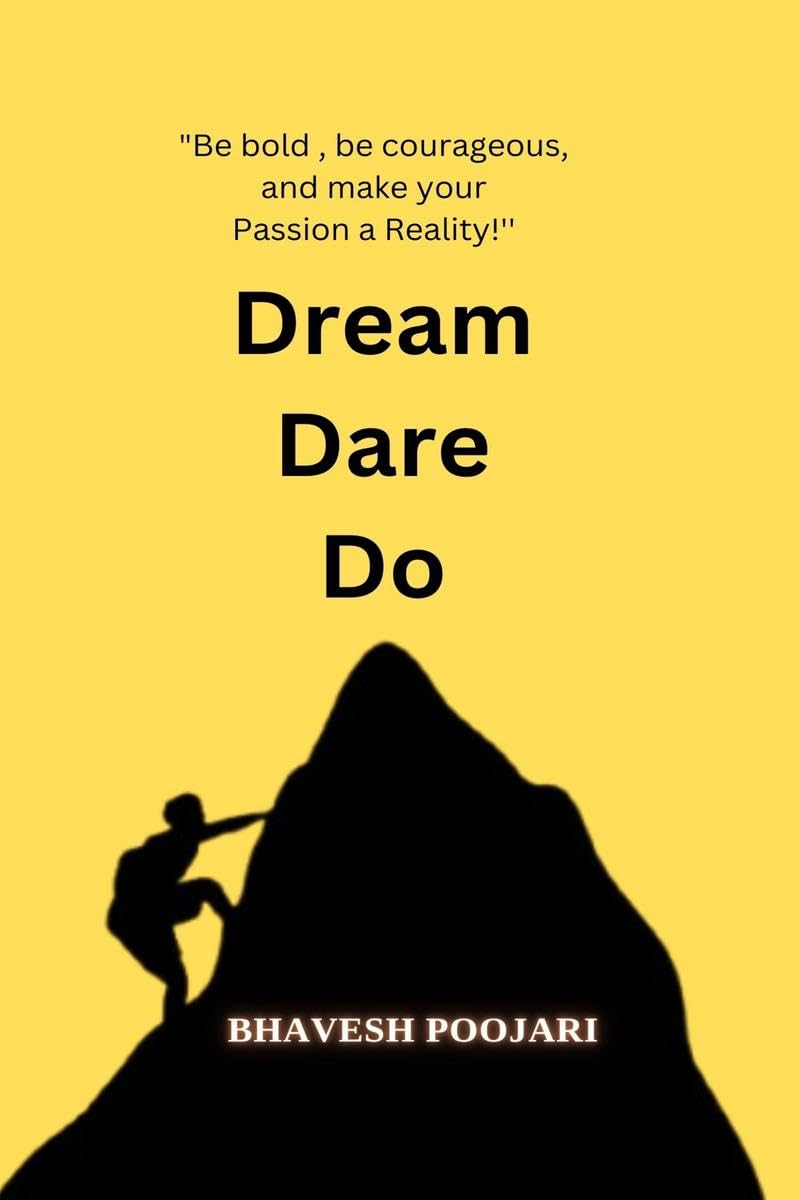 Dream Dare Do: "Be bold , be courageous, and make your Passion a Reality!!!''