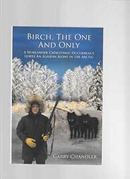 Paperback Birch, The One And Only: A Worldwide Cataclysmic Occurrence Leaves an Alaskan Alone in the Arctic Book