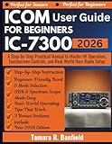 ICOM IC-7300 USER GUIDE FOR BEGINNERS 2026: A Step-by-Step Practical Manual to Master HF Operation, Touchscreen Controls, and Real-World Ham Radio Setup