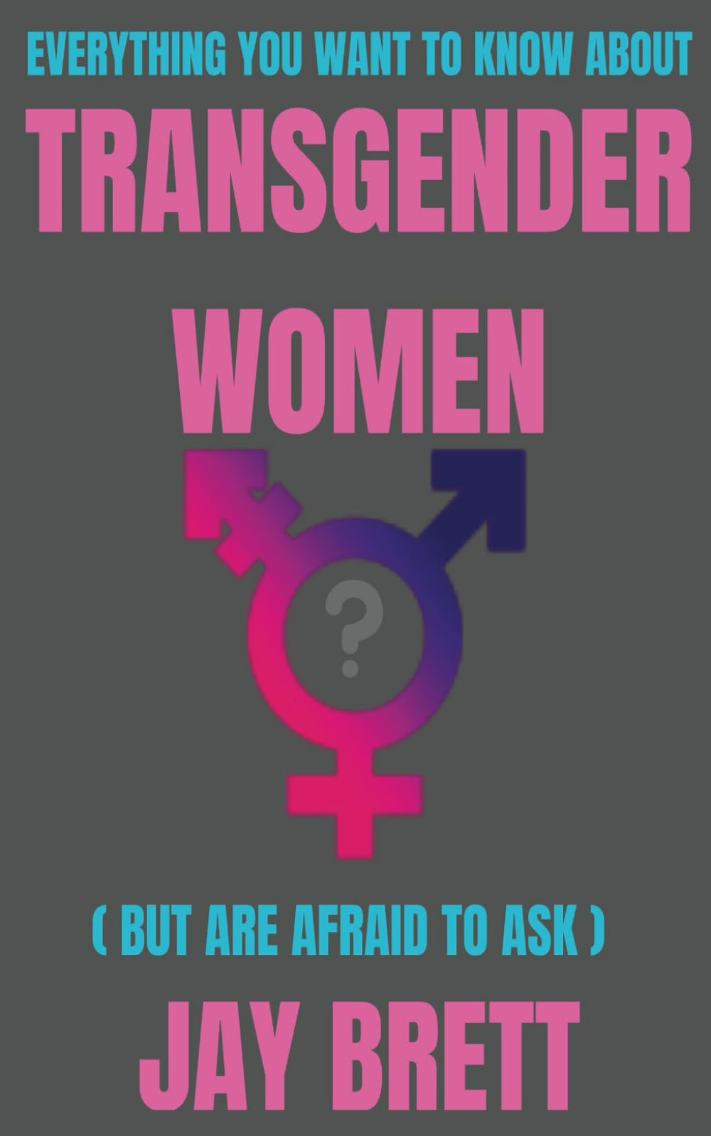 Everything You Want To Know About Transgender Women (But are afraid to ask)