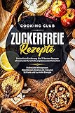  Zuckerfreie Rezepte: Zuckerfreie Ernährung. Die 77 besten Rezepte ohne Zucker für ernährungsbewusste Menschen. Frühstück, Mittagessen, Abendessen, Snacks, etc. Gesund, Schlank und zu mehr Energie.