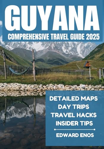 GUYANA COMPREHENSIVE TRAVEL GUIDE 2025