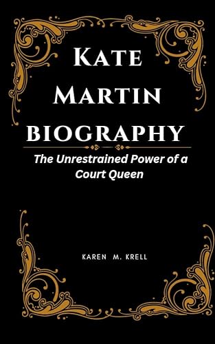 KATE MARTIN BIOGRAPHY: The Unrestrained Power Of a Court Queen