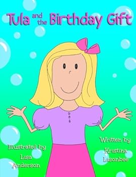 Tula and the Birthday Gift: A heartwarming tale about a young girl that teaches a valuable life lesson