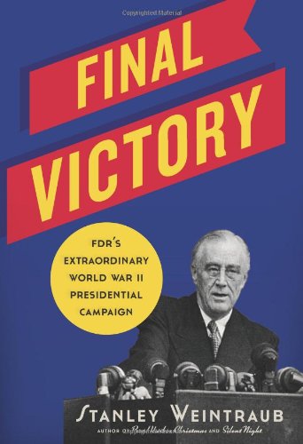 FINAL VICTORY: FDR's Extraordinary World War II Presidential Campaign