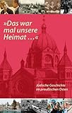  \'Das war mal unsere Heimat...\'. Jüdische Geschichte im preußischen Osten: Begleitband zur Internationalen Tagung am 2. und 3. November 2011 in Berlin