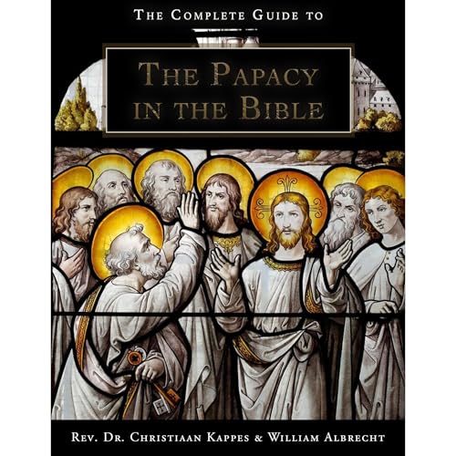 The Complete Guide to the Papacy in the Holy Bible by Christiaan Kappes, William Albrecht episode artwork