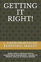 GETTING IT RIGHT!: ADVENTURES IN DEFENSE SYSTEM ACQUISITION & MANAGEMENT-- POLARIS TO TRIDENT; APOLLO TO MISSILE DEFENSE 1686243928 Book Cover