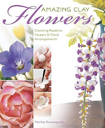 Amazing Clay Flowers: Creating Realistic Flowers and Floral Arrangements-Wow! eBook