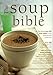 The Soup Bible: All the Soups You Will Ever Need in One Inspiring Collection