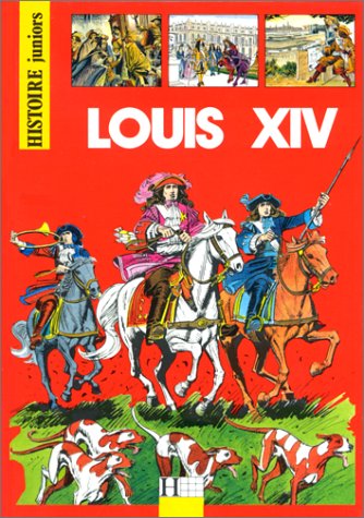 Histoire junior - les grands personnages : Louis XIV