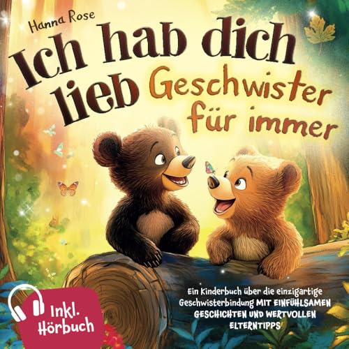 Ich hab dich lieb – Geschwister für immer: Ein Kinderbuch über die einzigartige Geschwisterbindung – mit einfühlsamen Geschichten und wertvollen Elterntipps. Inkl. Hörbuch