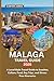 MALAGA TRAVEL GUIDE 2026: A Local-Style Travel Guide to Beaches, Culture, Food, Day Trips, and Stress-Free Itineraries (Ultimate Traveler’s Guide)
