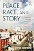 Place, Race, and Story: Essays on the Past and Future of Historic Preservation