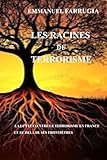 LES RACINES DU TERRORISME: LA LUTTE CONTRE LE TERRORISME EN FRANCE ET AU DELA DE SES FRONTIERES