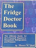 The Fridge Doctor Book - The Ultimate Guide for Do-It-Yourself Repairs to Household Refrigerators and Freezers