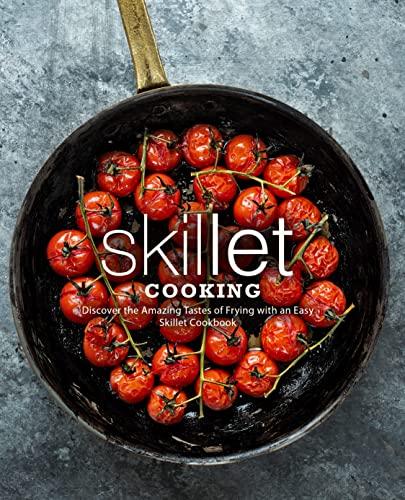 Skillet Cooking: Discover the Amazing Tastes of Frying with an Easy Skillet Cookbook (2nd Edition) (English Edition)