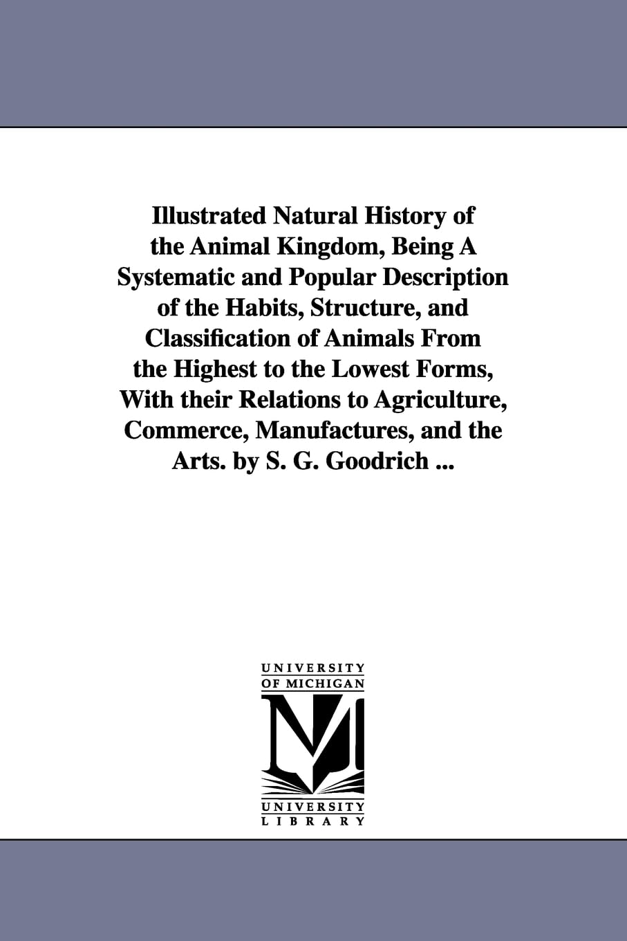 Illustrated natural history of the animal kingdom, being a systematic and popular description of the habits, structure