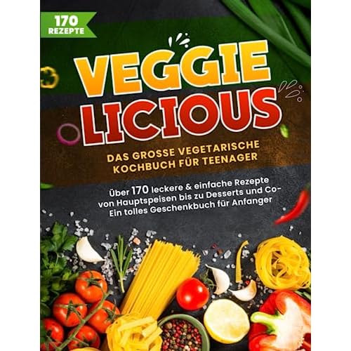 Veggielicious! Das große vegetarische Kochbuch für Teenager und Anfänger. Über 170 leckere & einfache Rezepte von Hauptspeisen bis Desserts | Ein tolles Geschenkbuch