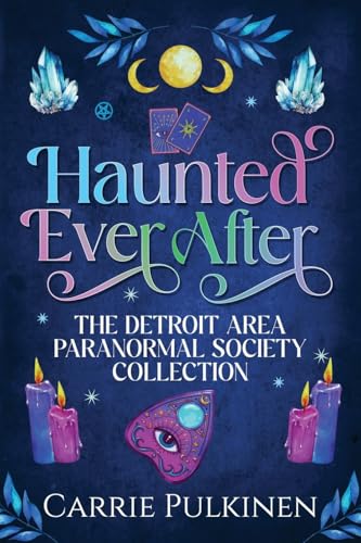 Haunted Ever After: The Detroit Area Paranormal Society Collection