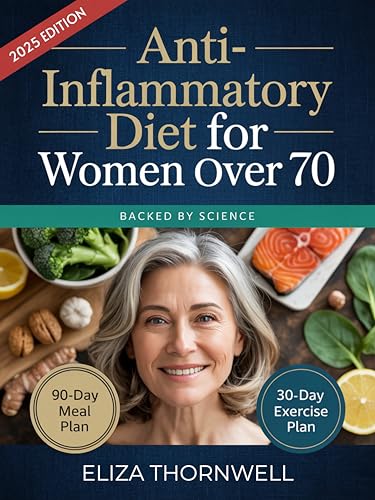 Anti-Inflammatory Diet For Women Over 70: The Complete Meal Plan and Cookbook to Soothe Joint Pain, Boost Energy, and Reclaim Mobility with Easy, Delicious Recipes