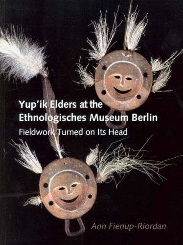 Yup'ik Elders at the Ethnologisches Museum Berlin: Fieldwork Turned on Its Head Yup'ik Elders at the Ethnologisches Museum Berlin: Fieldwork Turned on Its Head
