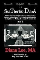 Shattered Diana: A Memoir Documenting How Trauma and Evangelical Fundamentalism Created PTSD, Bipolar, Dissociative Disorder (Multiple Personality Disorder) in Me (Volume 1) 1629670553 Book Cover